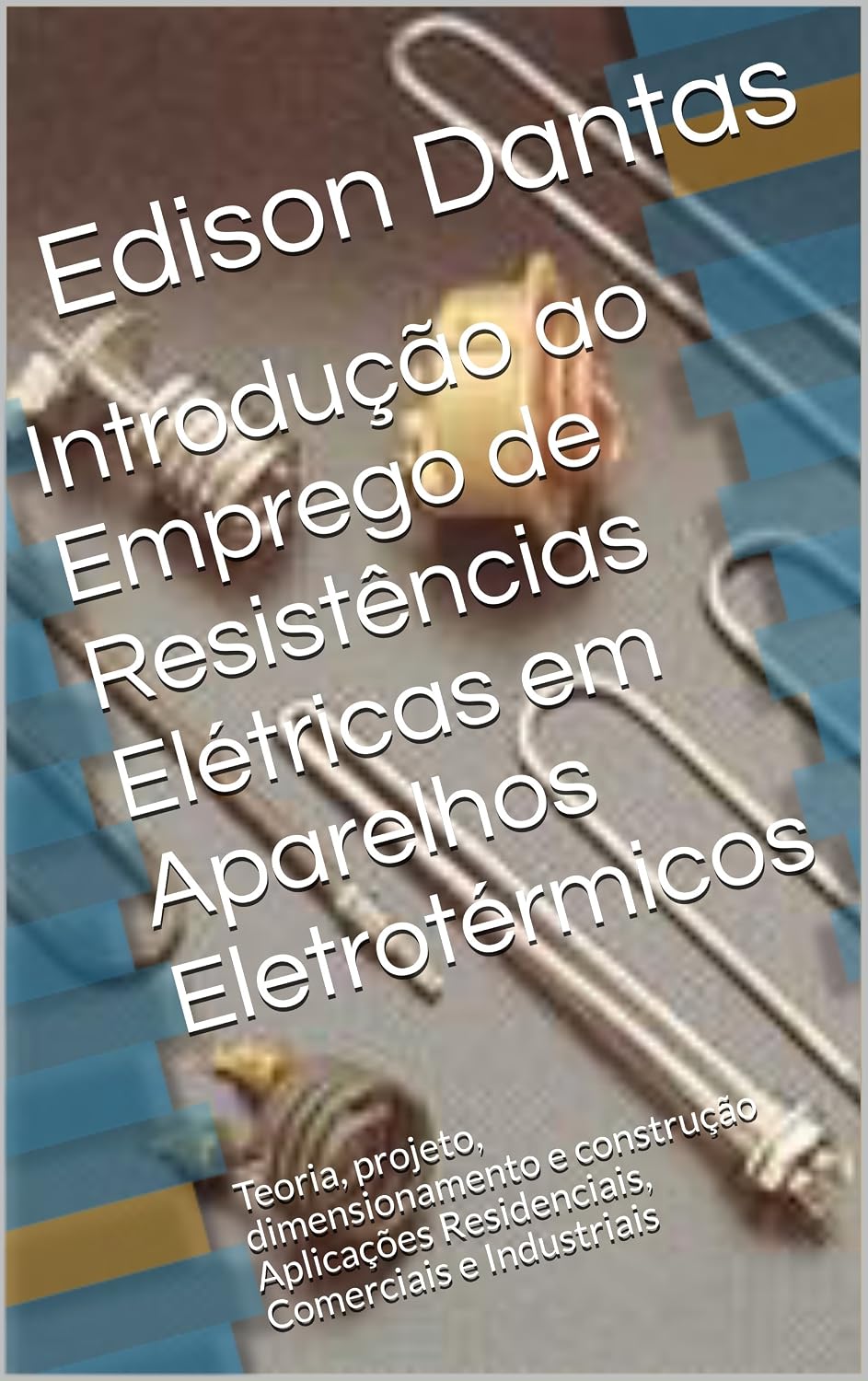 capítulo por capítulo baixar Introdução ao Emprego de Resistências Elétricas em Aparelhos Eletrotérmicos: Teoria, projeto, dimensionamento e construção Aplicações Residenciais, Comerciais e Industriais