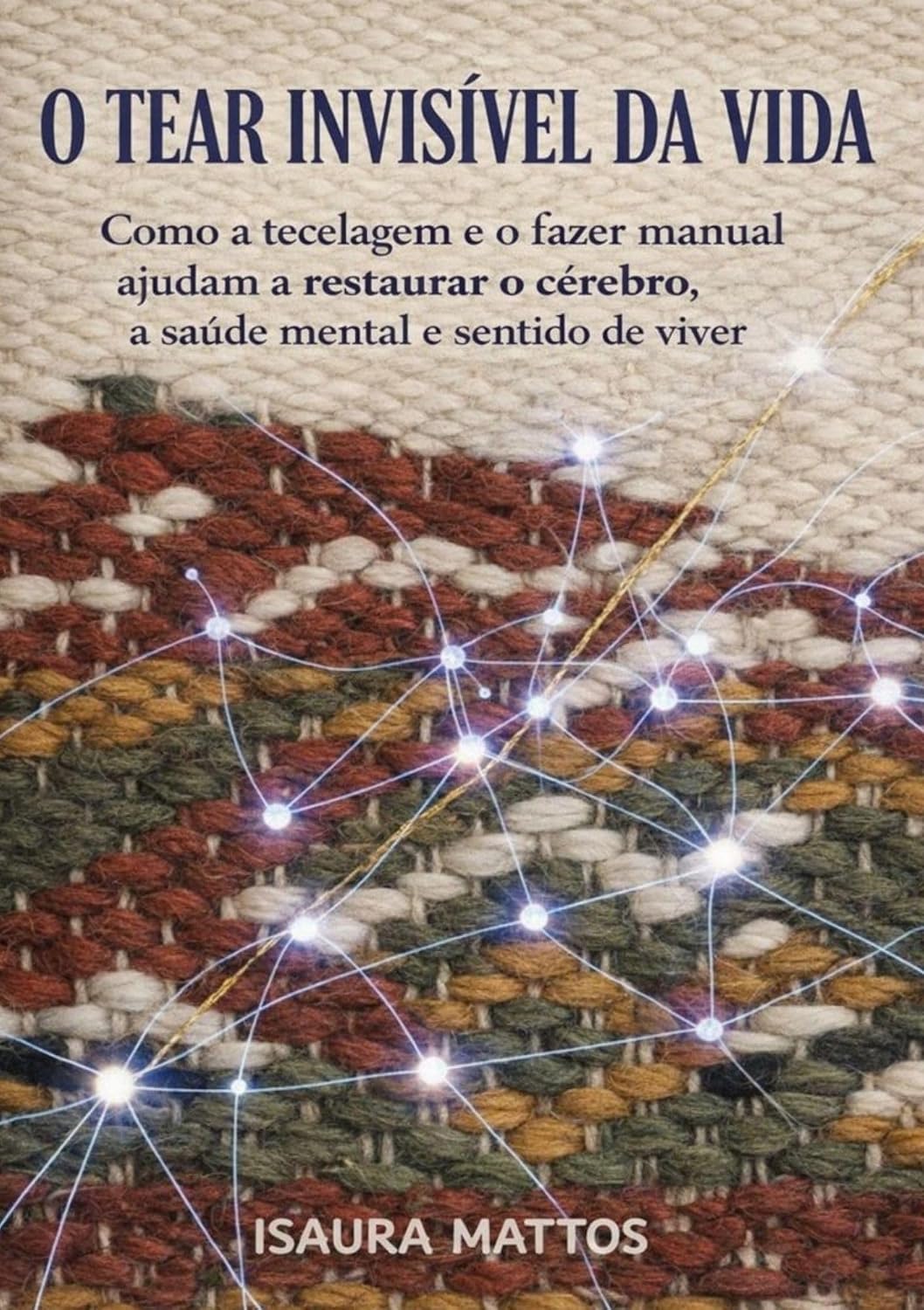 O Tear Invisível da Vida: Como a tecelagem, e o fazer com as mãos ajudam a restaurar o cérebro, a saúde mental e o sentido de viver baixar livro de graça