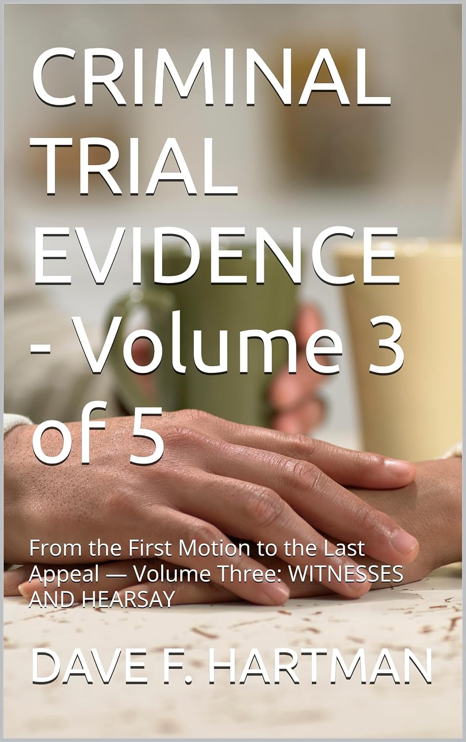 CRIMINAL TRIAL EVIDENCE - Volume 3 of 5: From the First Motion to the Last Appeal — Volume Three: WITNESSES AND HEARSAY (DELAWARE CRIMINAL JUSTICE DEFENSE SERIES) (English Edition) baixar o livro de graça