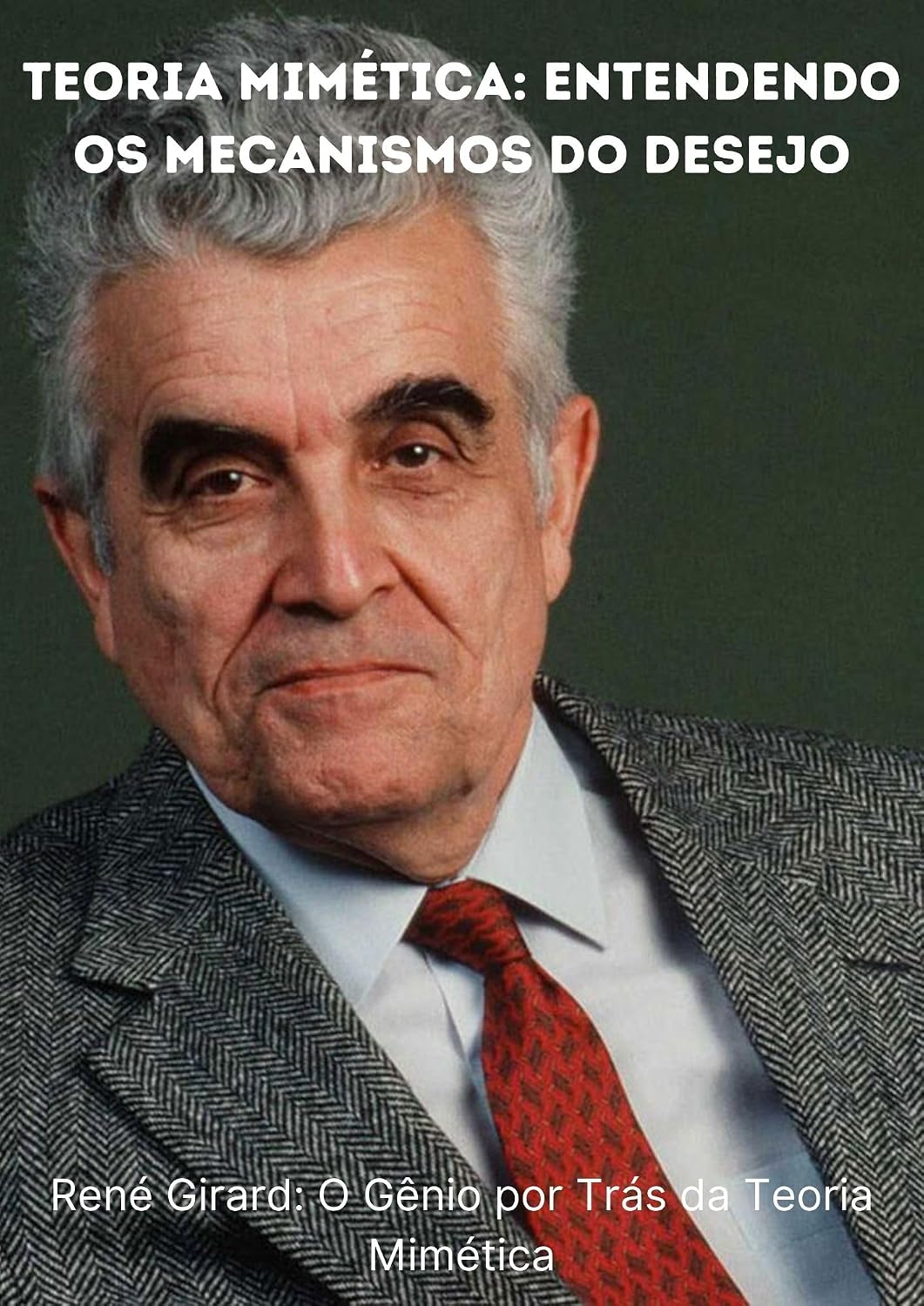 Teoria Mimética: Entendendo os Mecanismos do Desejo: René Girard: O Gênio por Trás da Teoria Mimética