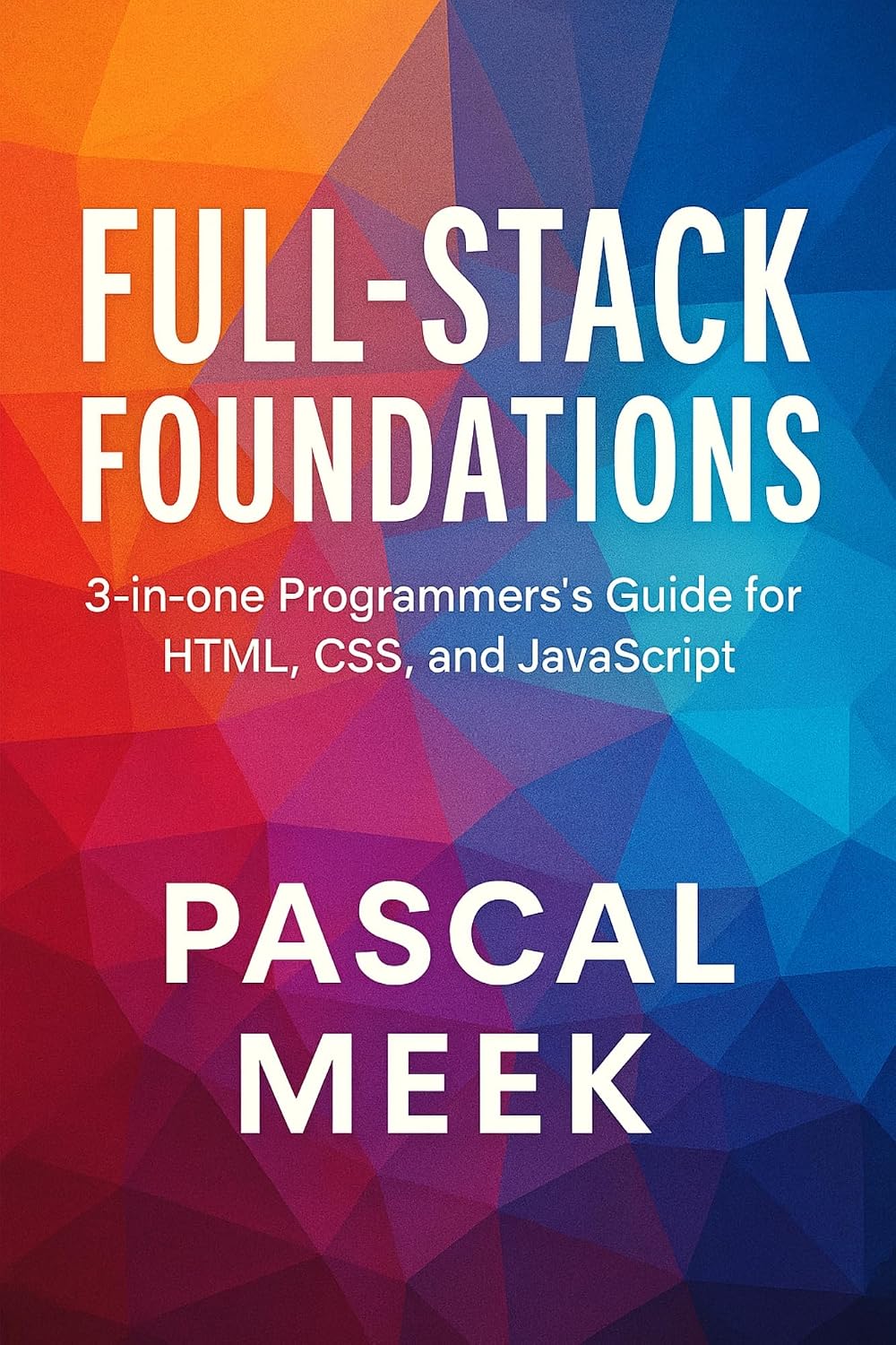 Full-Stack Foundations: 3-in-one Programmer’s Guide for HTML, CSS, and JavaScript (English Edition) baixar livro de graça