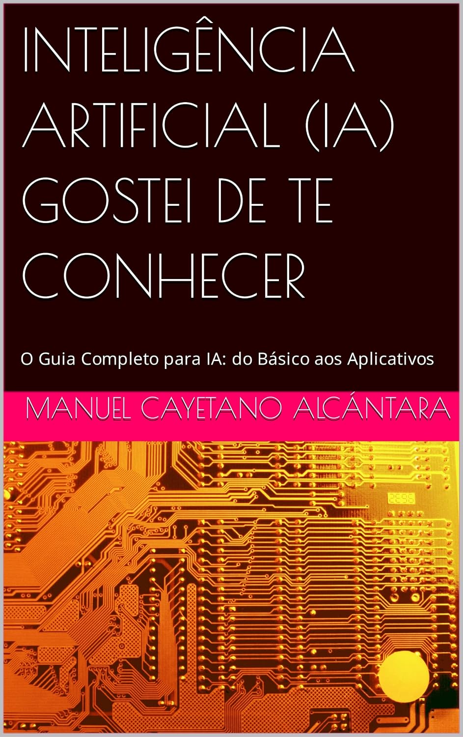 capítulo por capítulo baixar INTELIGÊNCIA ARTIFICIAL (IA) GOSTEI DE TE CONHECER: O Guia Completo para IA: do Básico aos Aplicativos
