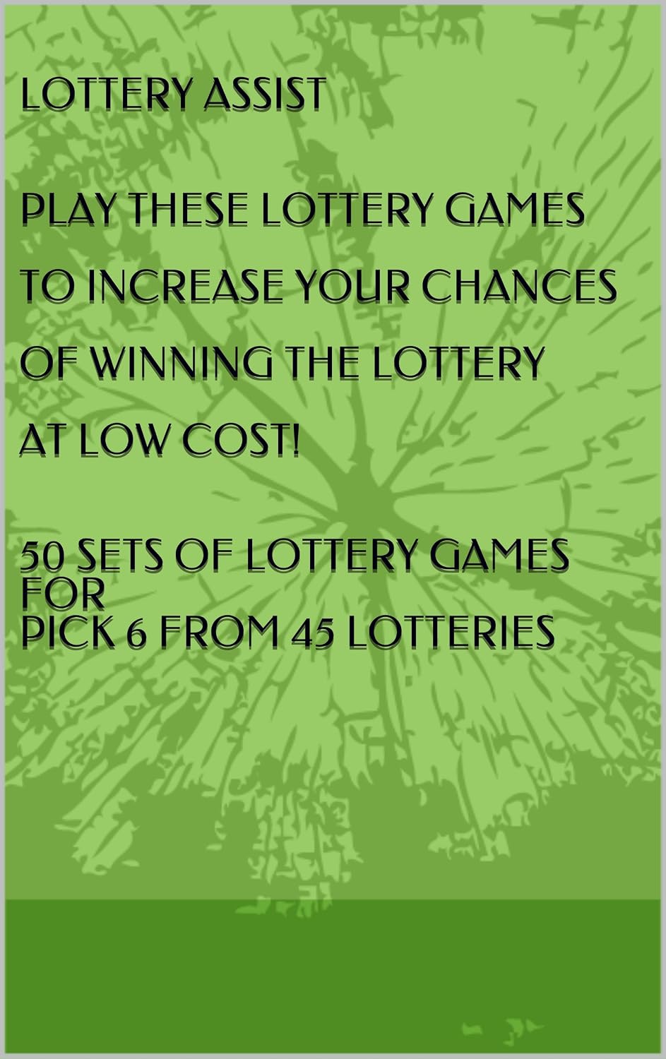 LOTTERY ASSIST PLAY THESE LOTTERY GAMES TO INCREASE YOUR CHANCES OF WINNING THE LOTTERY AT LOW COST! 50 SETS OF LOTTERY GAMES FOR PICK 6 FROM 45 LOTTERIES (English Edition) baixar livro de graça