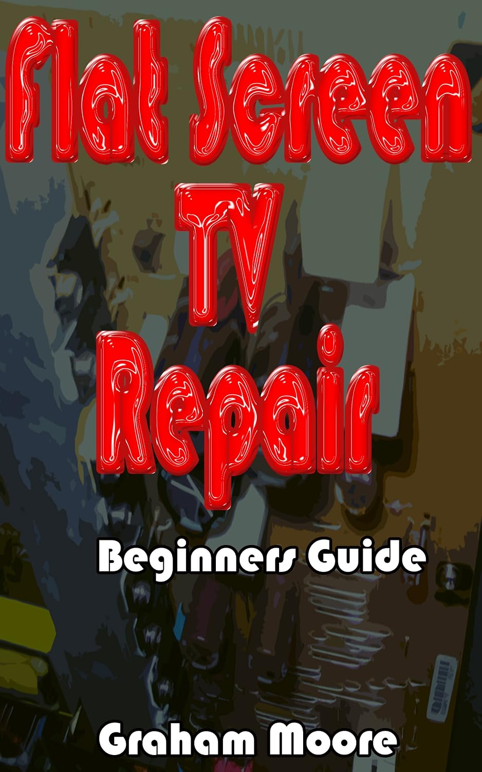 Flat Screen TV Repair: Beginners Guide (English Edition) baixar o livro de graça