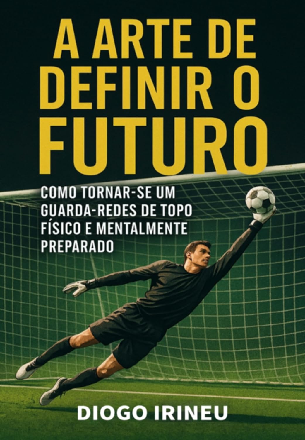 Guarda-redes De Elite: Guia Completo Para O Sucesso Físico E Mental