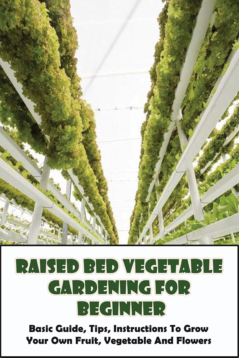 Raised Bed Vegetable Gardening For Beginner_ Basic Guide, Tips, Instructions To Grow Your Own Fruit, Vegetable And Flowers: Gardening Techniques (English Edition) baixar livro de graça