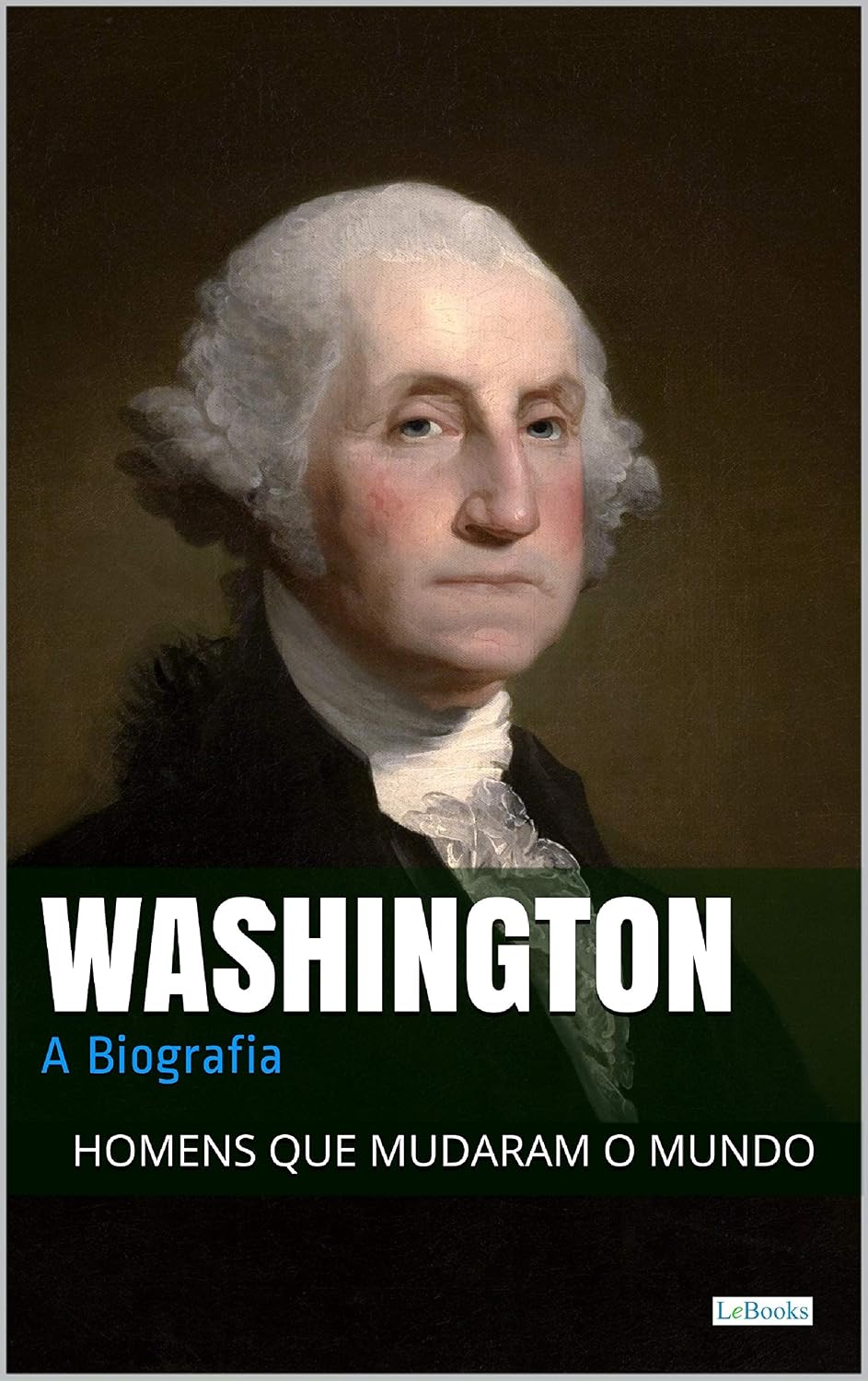 Washington: A Biografia (Homens que Mudaram o Mundo)