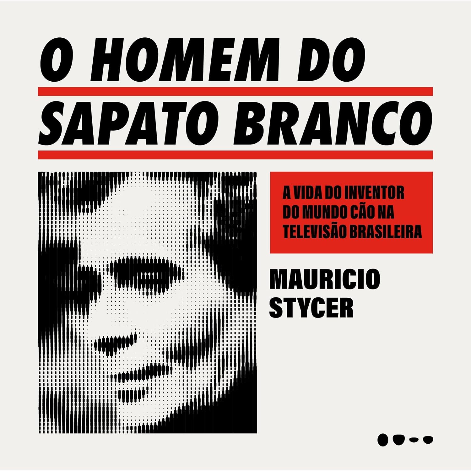 ler totalmente O homem do sapato branco: A vida do inventor do mundo cão na televisão brasileira