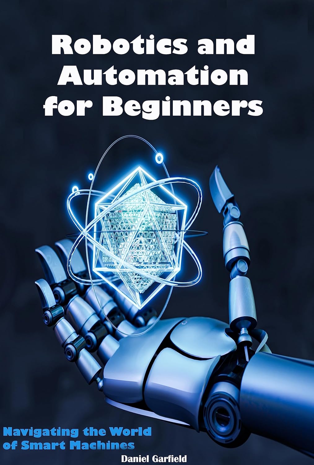 Robotics and Automation for Beginners: Navigating the World of Smart Machines (5G and Robotics Book 2) (English Edition)