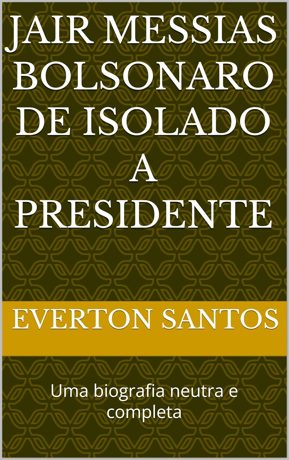 JAIR MESSIAS BOLSONARO DE ISOLADO A PRESIDENTE: Uma biografia neutra e completa baixar livro de graça