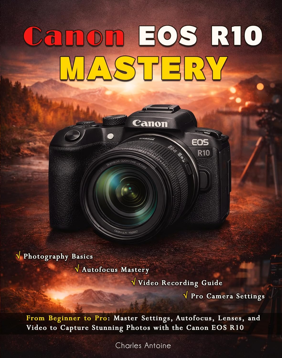 ler totalmente Canon EOS R10 Mastery: From Beginner to Pro: Master Settings, Autofocus, Lenses, and Video to Capture Stunning Photos with the Canon EOS R10 (English Edition)