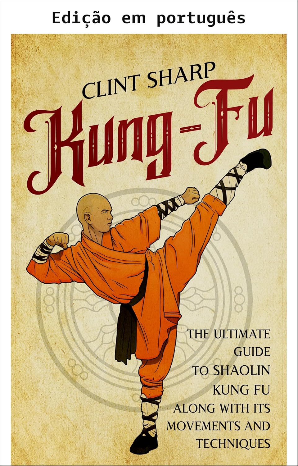 Kung-Fu: o guia definitivo do Shaolin Kung Fu com seus movimentos e técnicas (Artes marciais mistas) baixar o livro de graça