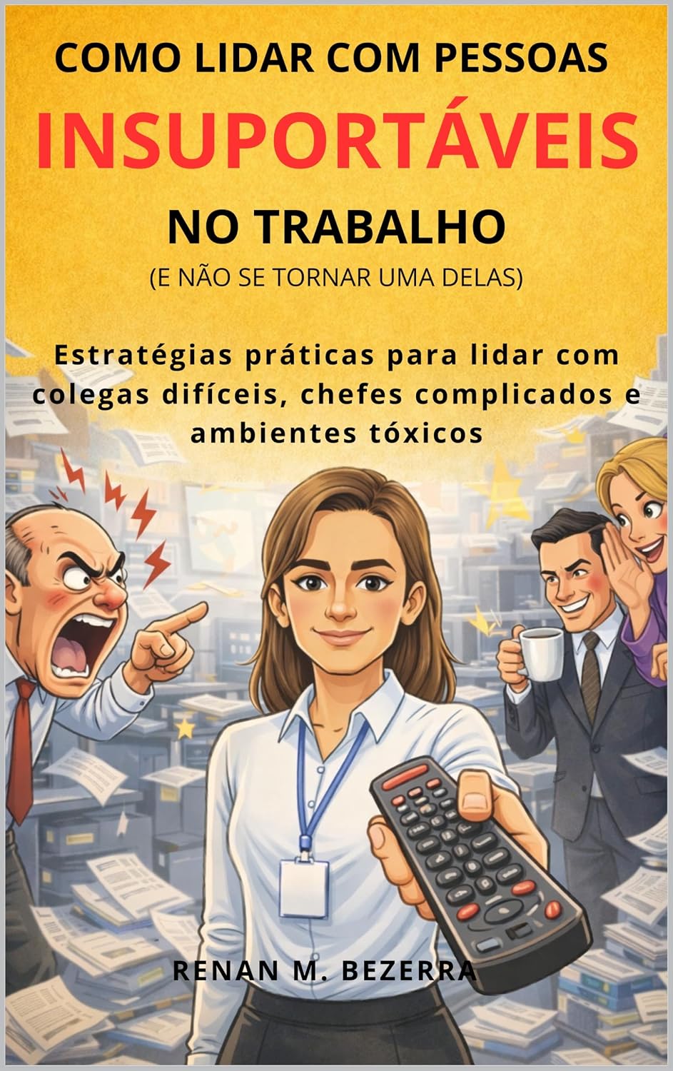 COMO LIDAR COM PESSOAS INSUPORTÁVEIS NO TRABALHO (E não se tornar uma delas): Estratégias práticas para lidar com colegas difíceis, chefes complicados e ambientes tóxicos. baixar livro de graça