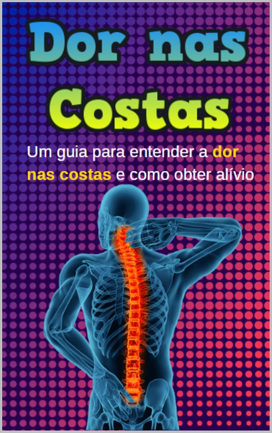DOR NAS COSTAS: Um guia para entender a dor nas costas e como obter alívio baixar livro de graça