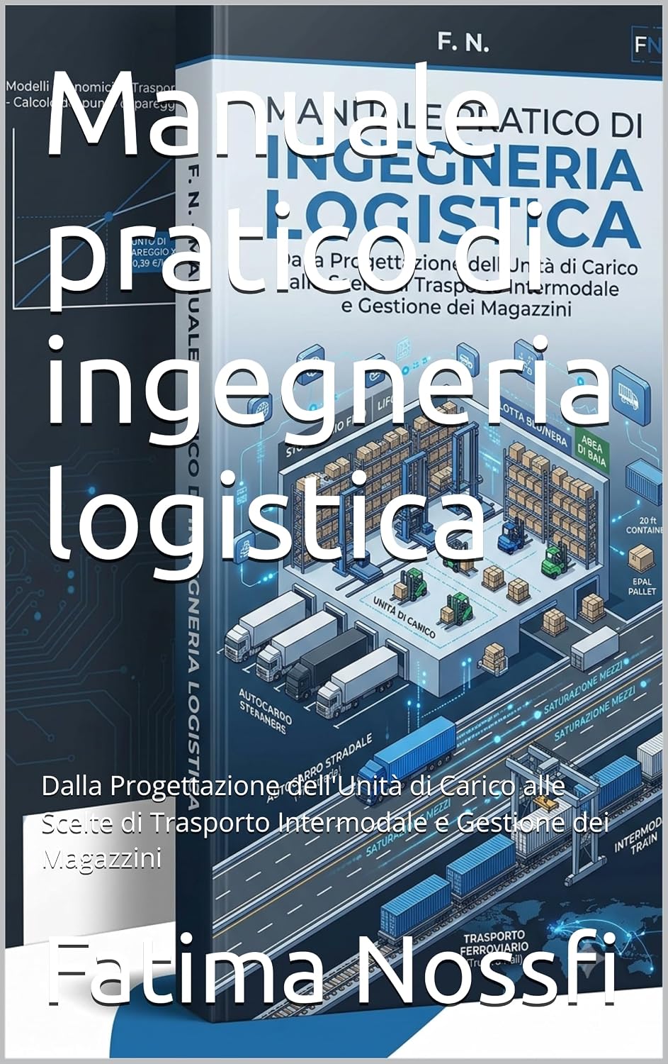 Manuale pratico di ingegneria logistica : Dalla Progettazione dell'Unità di Carico alle Scelte di Trasporto Intermodale e Gestione dei Magazzini (Italian Edition)