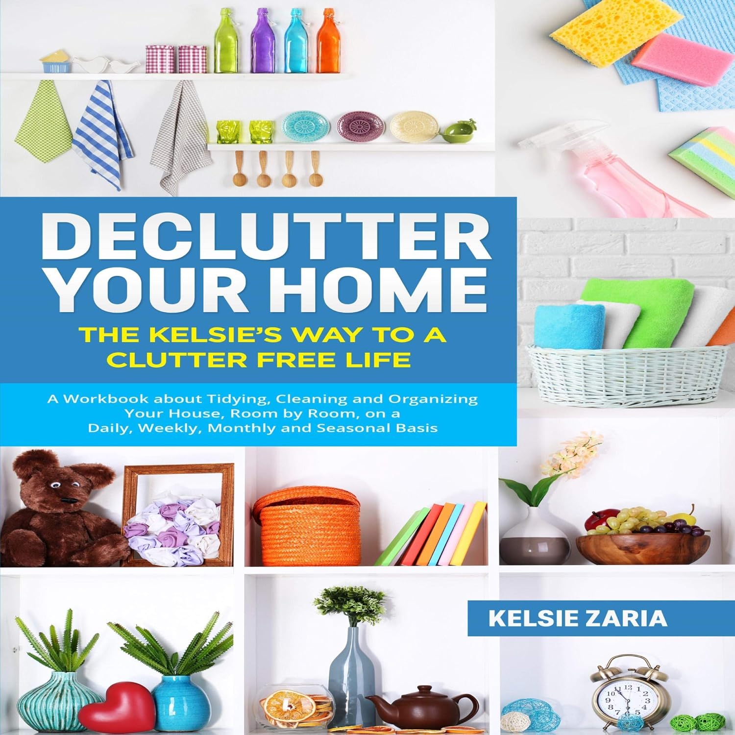 capítulo por capítulo baixar Declutter Your Home: The Kelsie’s Way to a Clutter Free Life: A Workbook About Tidying, Cleaning and Organizing Your House, Room by Room, on a Daily, Weekly, Monthly and Seasonal Basis