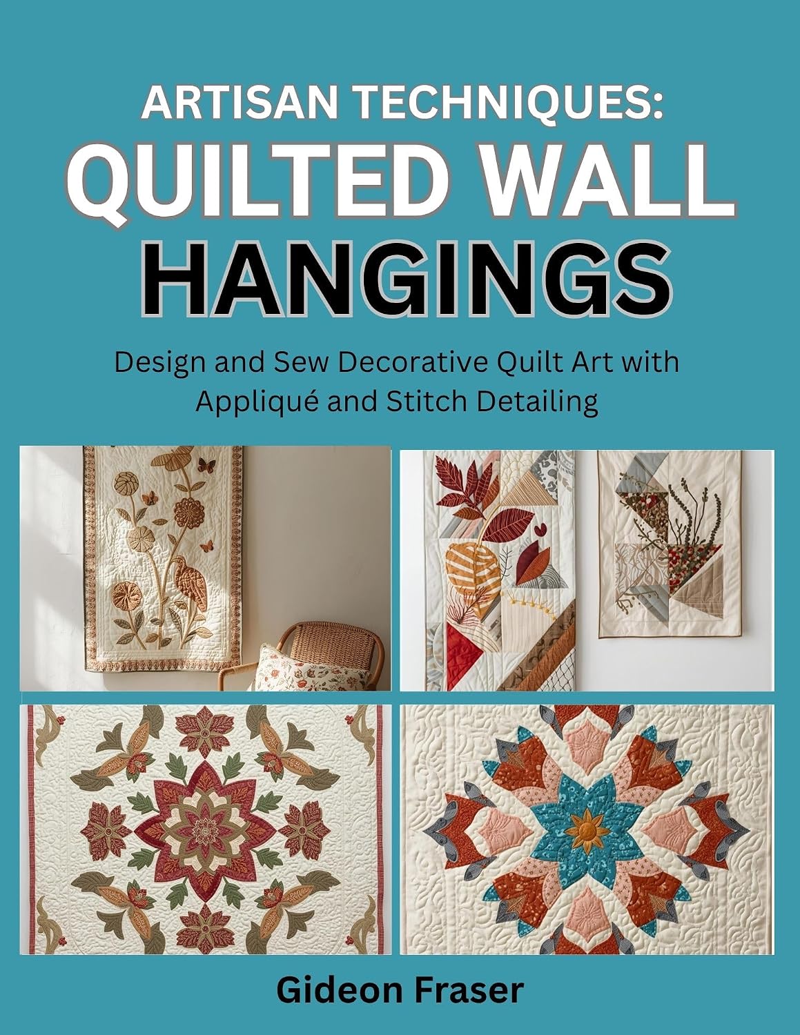 capítulo por capítulo baixar ARTISAN TECHNIQUES: QUILTED WALL HANGINGS: Design and Sew Decorative Quilt Art with Appliqué and Stitch Detailing (English Edition)