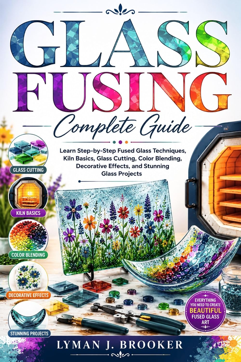 Glass Fusing Complete Guide: Learn Step-by-Step Fused Glass Techniques, Kiln Basics, Glass Cutting, Color Blending, Decorative Effects, and Stunning Glass Projects (English Edition) baixar o livro de graça
