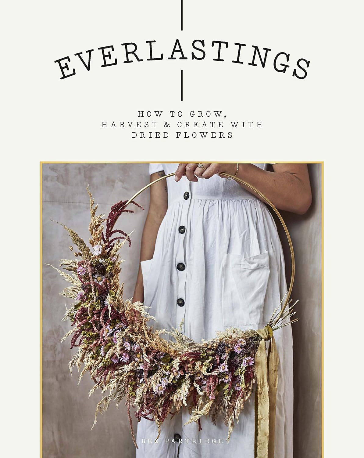 Everlastings: How to Grow, Harvest and Create with Dried Flowers baixar o livro de graça