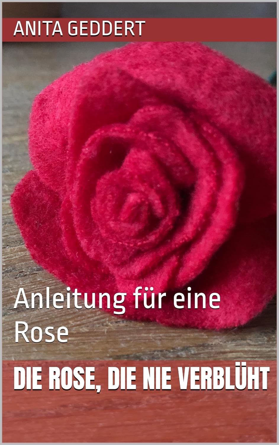 Die Rose, die nie verblüht: Anleitung für eine Rose (German Edition)
