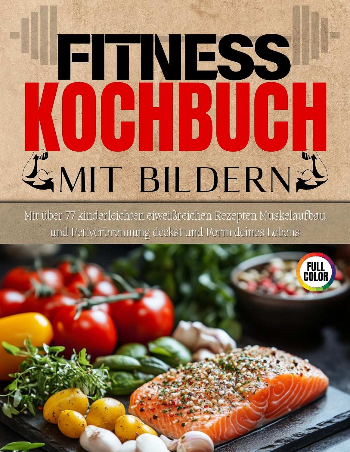 ler totalmente Fitness Kochbuch Mit Bildern: Mit über 77 kinderleichten eiweißreichen Rezepten Muskelaufbau und Fettverbrennung deckst und Form deines Lebens (German Edition)