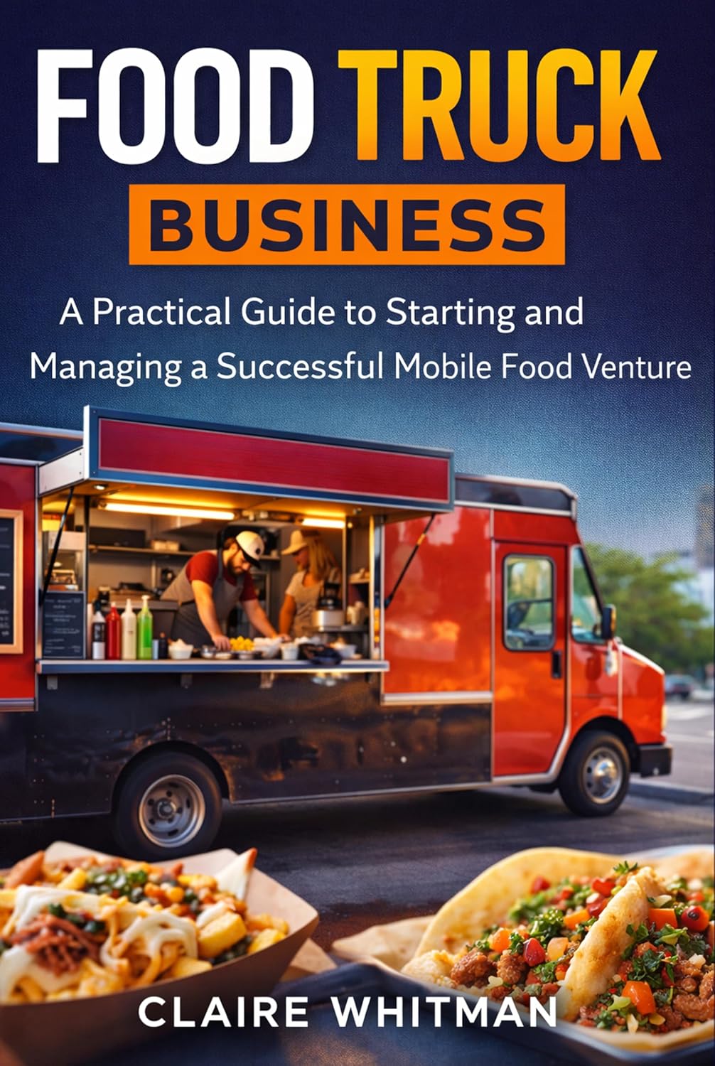 Food Truck Business: A Practical Guide to Starting and Managing a Successful Mobile Food Venture (English Edition)