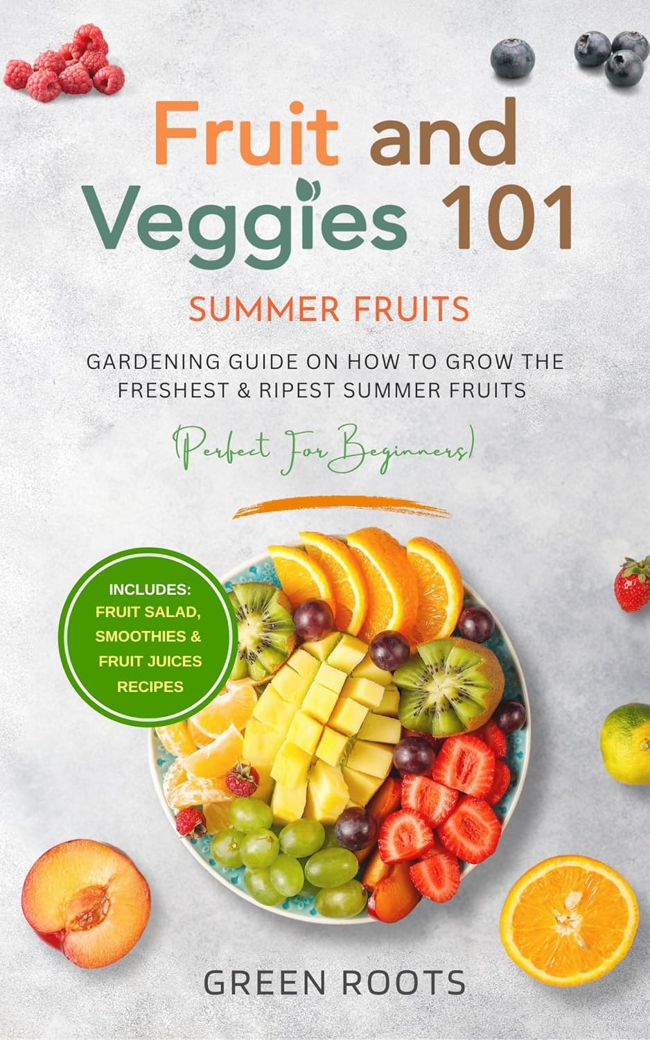 Fruit and Veggies 101 - Summer Fruits: Gardening Guide on How to Grow the Freshest & Ripest Summer Fruits (Perfect For Beginners) Includes - Fruit Salad,... & Fruit Juices Recipes (English Edition) baixar livro de graça