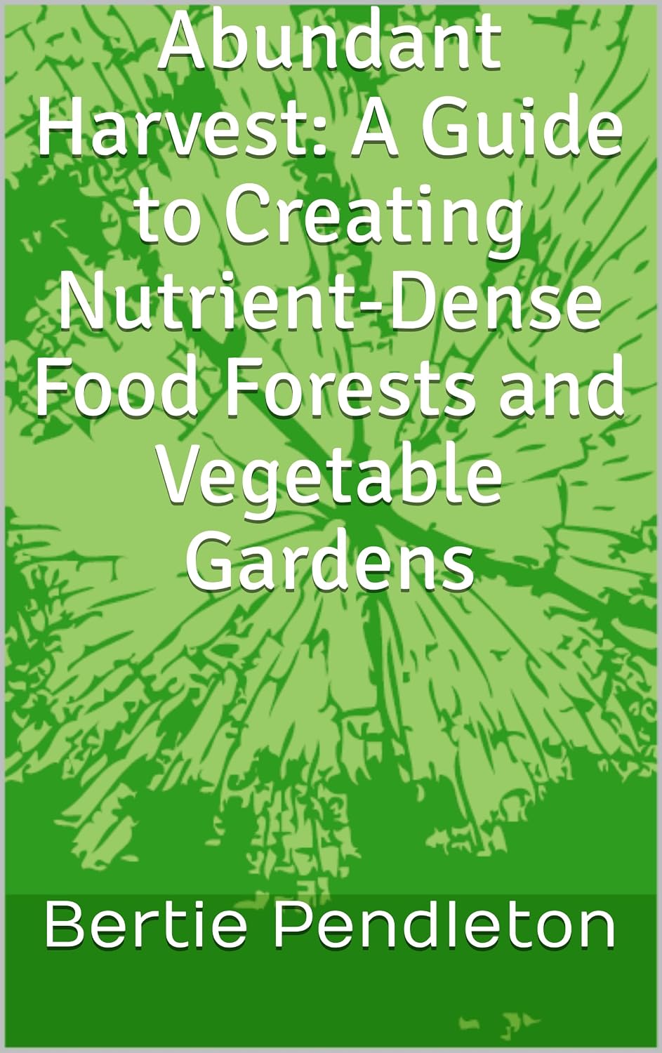 Abundant Harvest: A Guide to Creating Nutrient-Dense Food Forests and Vegetable Gardens (English Edition) baixar livro de graça