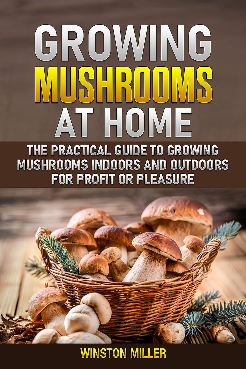 ler totalmente Growing Mushrooms at Home: The Practical Guide to Growing Mushrooms Indoors and Outdoors for Profit or Pleasure (English Edition)