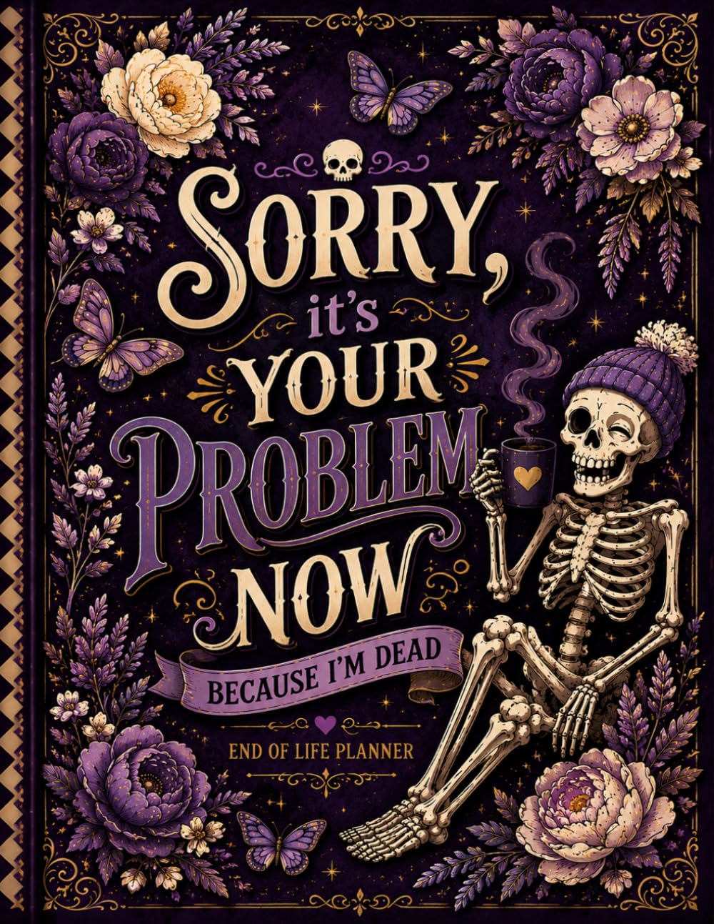 Sorry, It’s Your Problem Now, Because I'm Dead!: A Simple Planner to Help Loved Ones Navigate Life’s Important Decisions baixar o livro de graça