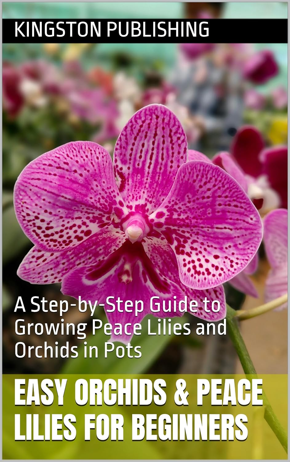 Easy Orchids & Peace Lilies for Beginners : A Step-by-Step Guide to Growing Peace Lilies and Orchids in Pots (Indoor Gardening) (English Edition)