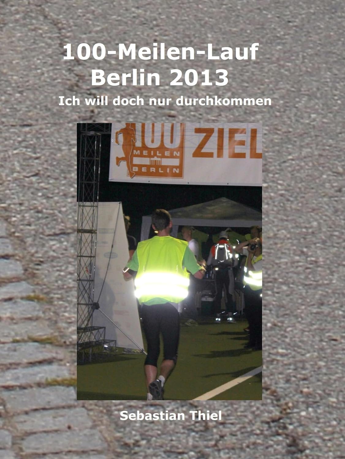 ler totalmente 100-Meilen-Lauf Berlin 2013: Ich will doch nur durchkommen (German Edition)