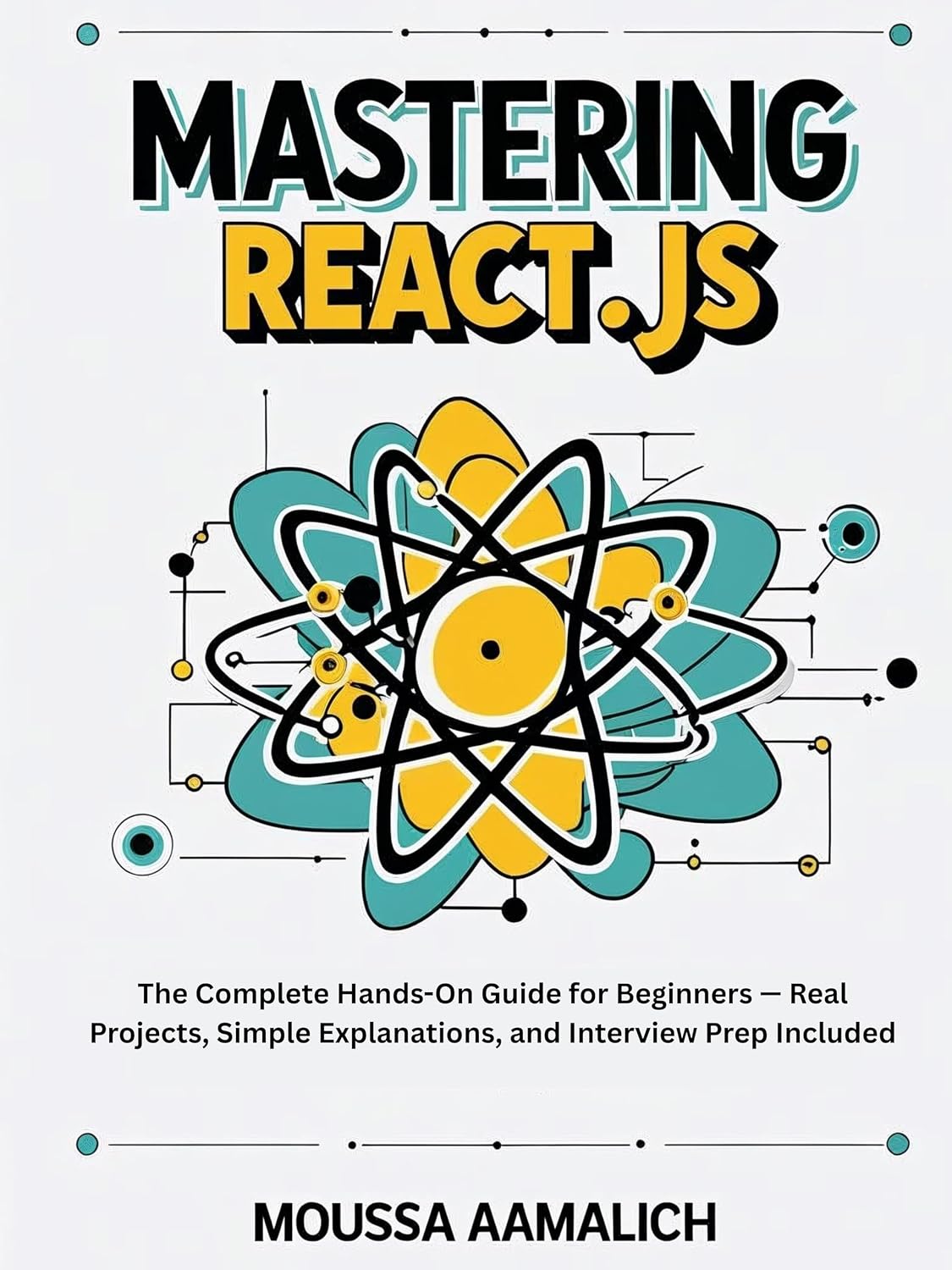 Mastering React.js: The Complete Hands-On Guide for Beginners — Real Projects, Simple Explanations, and Interview Prep Included (English Edition)
