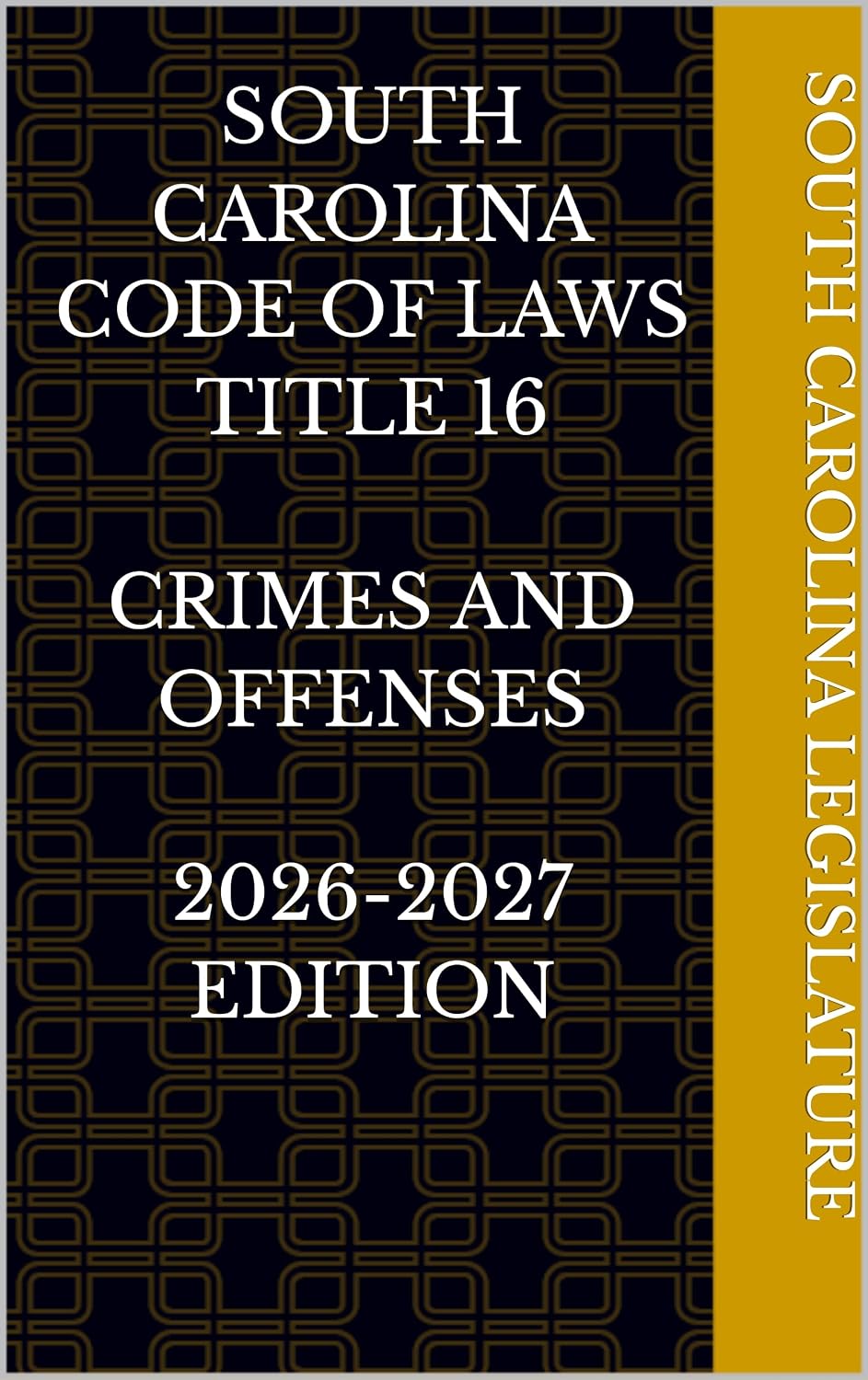 SOUTH CAROLINA CODE OF LAWS TITLE 16 CRIMES AND OFFENSES 2026-2027 EDITION (English Edition)