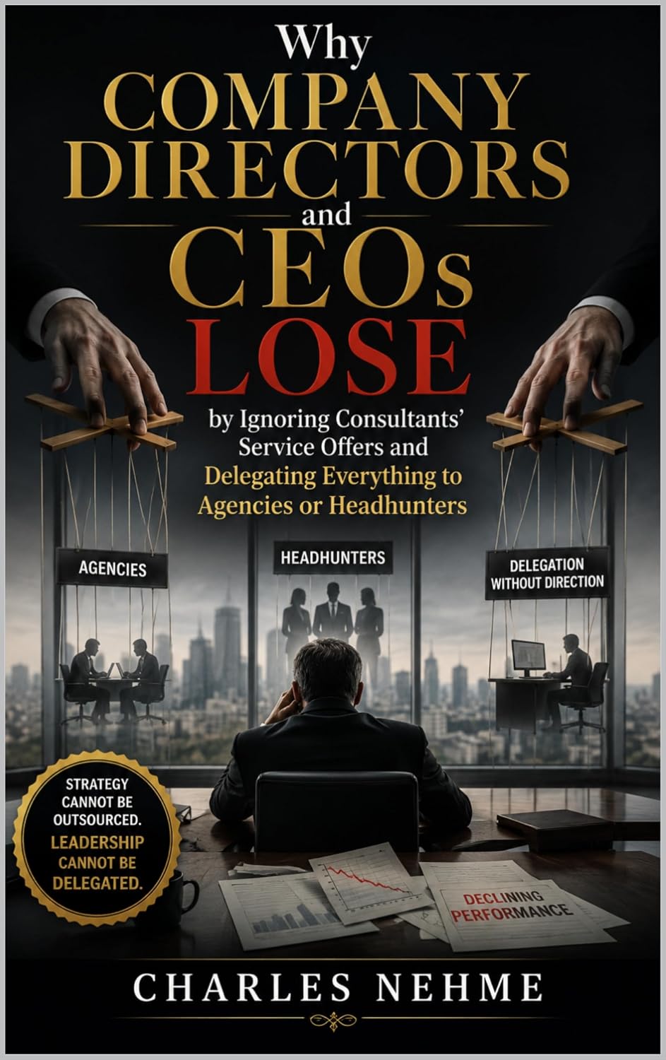Why Company Directors and CEOs Lose by Ignoring Consultants’ Service Offers and Delegating Everything to Agencies or Headhunters (English Edition)