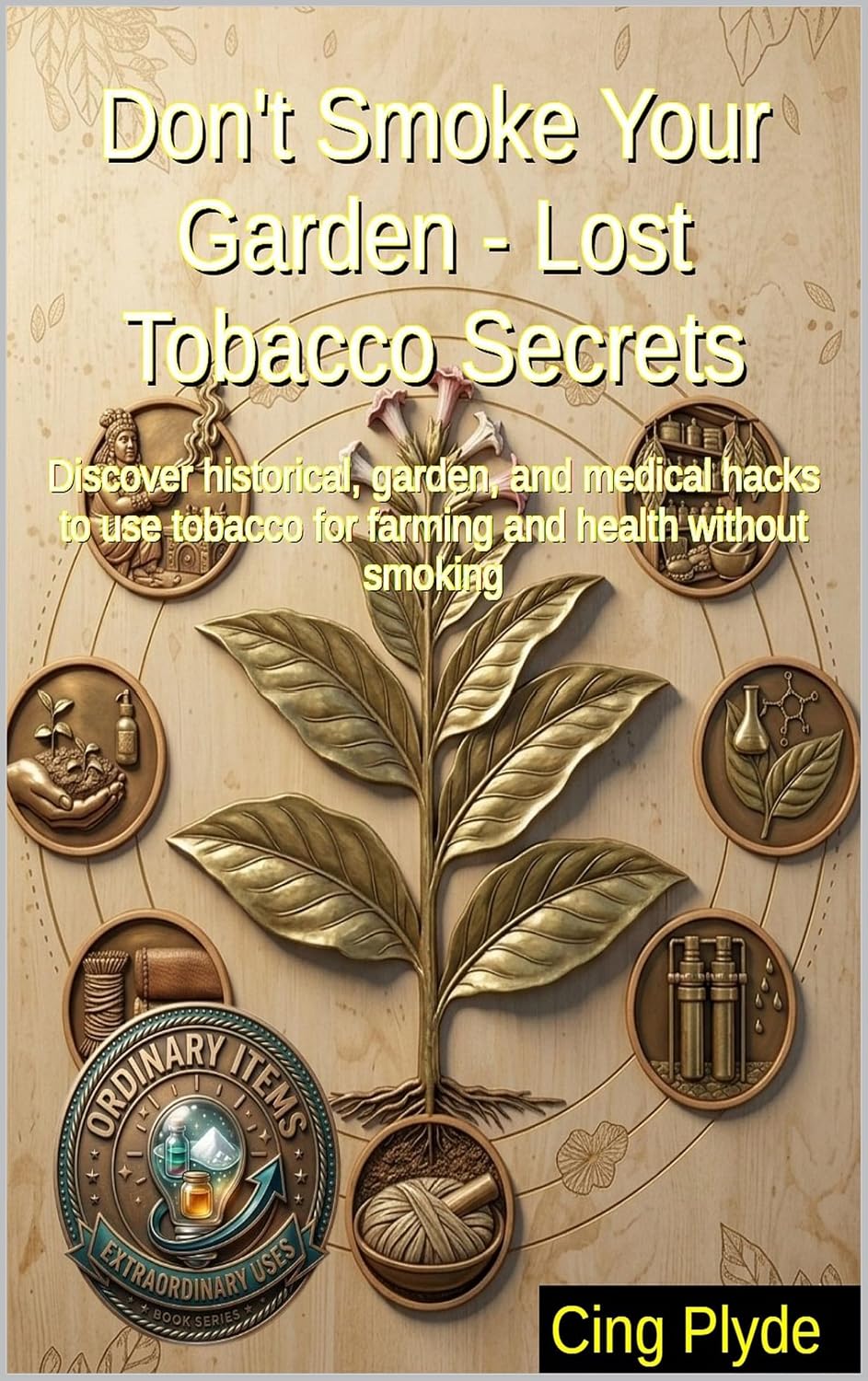 Don't Smoke Your Garden - Lost Tobacco Secrets: Discover historical, garden, and medical hacks to use tobacco for farming and health without smoking (Ordinary... Items, Extraordinary Uses) (English Edition) baixar livro de graça