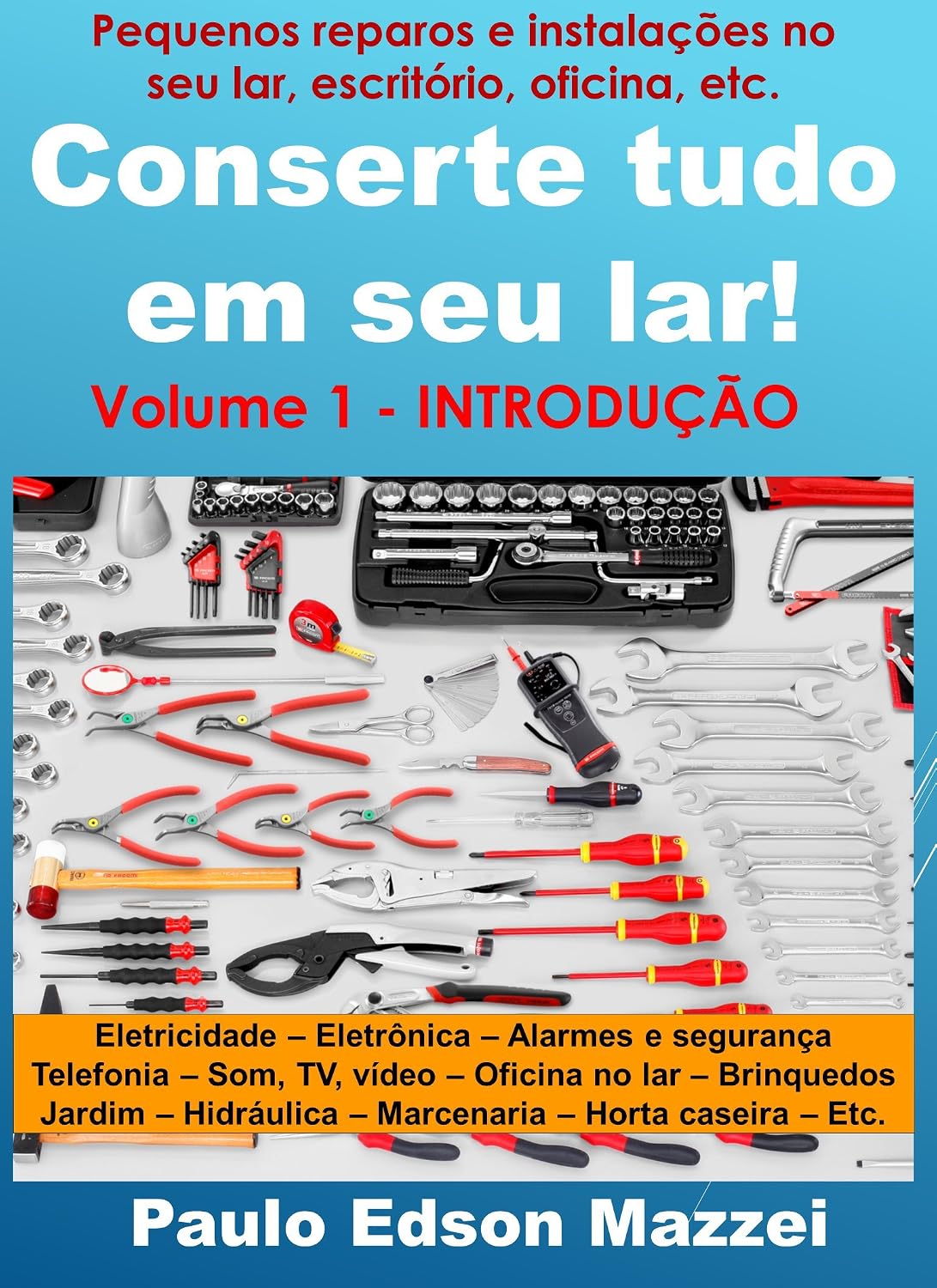 Conserte tudo em seu lar! Pequenos reparos e instalações para o lar, escritório, oficina, etc.: Volume 1 – Introdução aos Pequenos Reparos e Instalações - FERRAMENTAS baixar o livro de graça