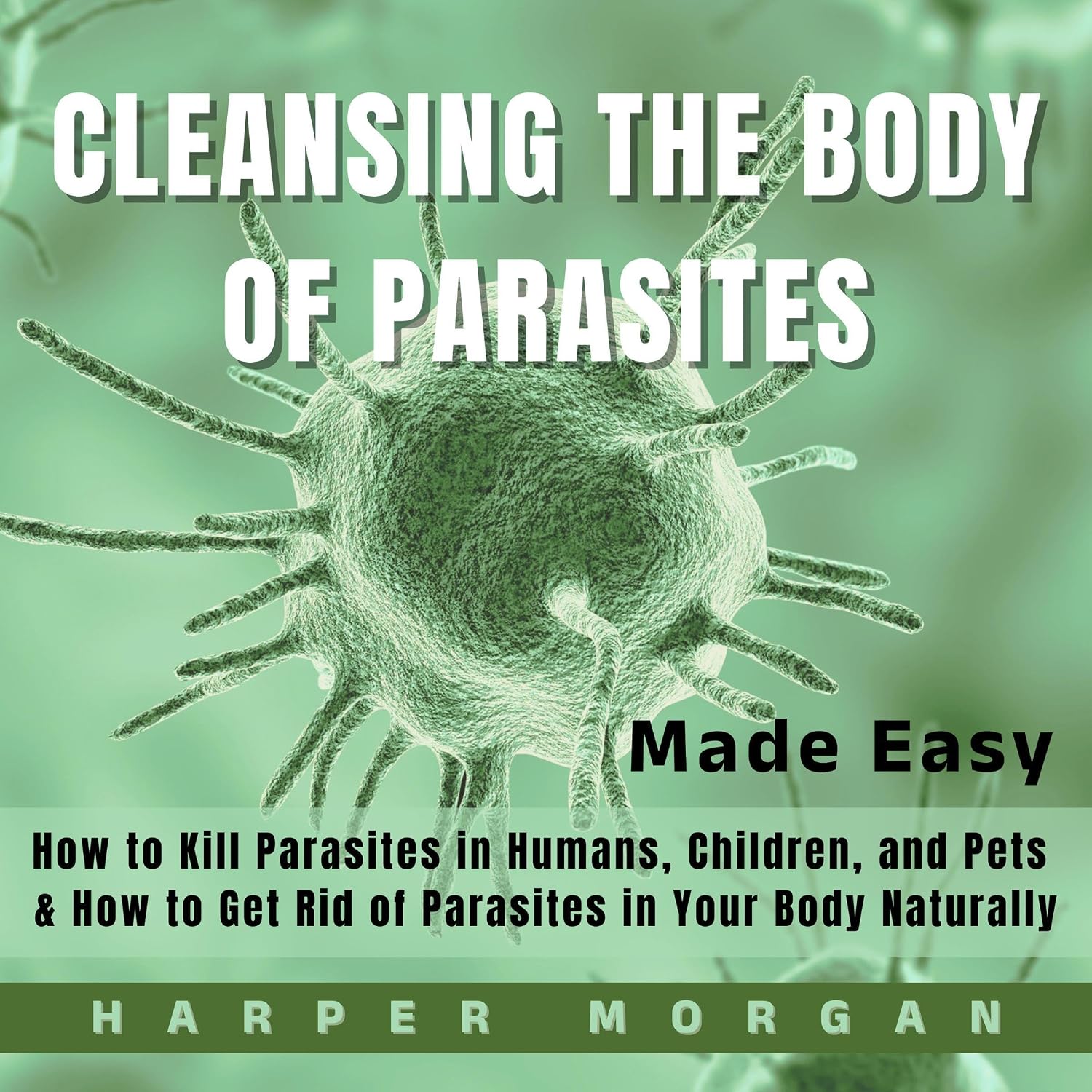 capítulo por capítulo baixar Cleansing the Body of Parasites Made Easy: How to Kill Parasites in Humans, Children, and Pets & How to Get Rid of Parasites in Your Body Naturally (Vitality, Longevity & Health: Easy to Understand)