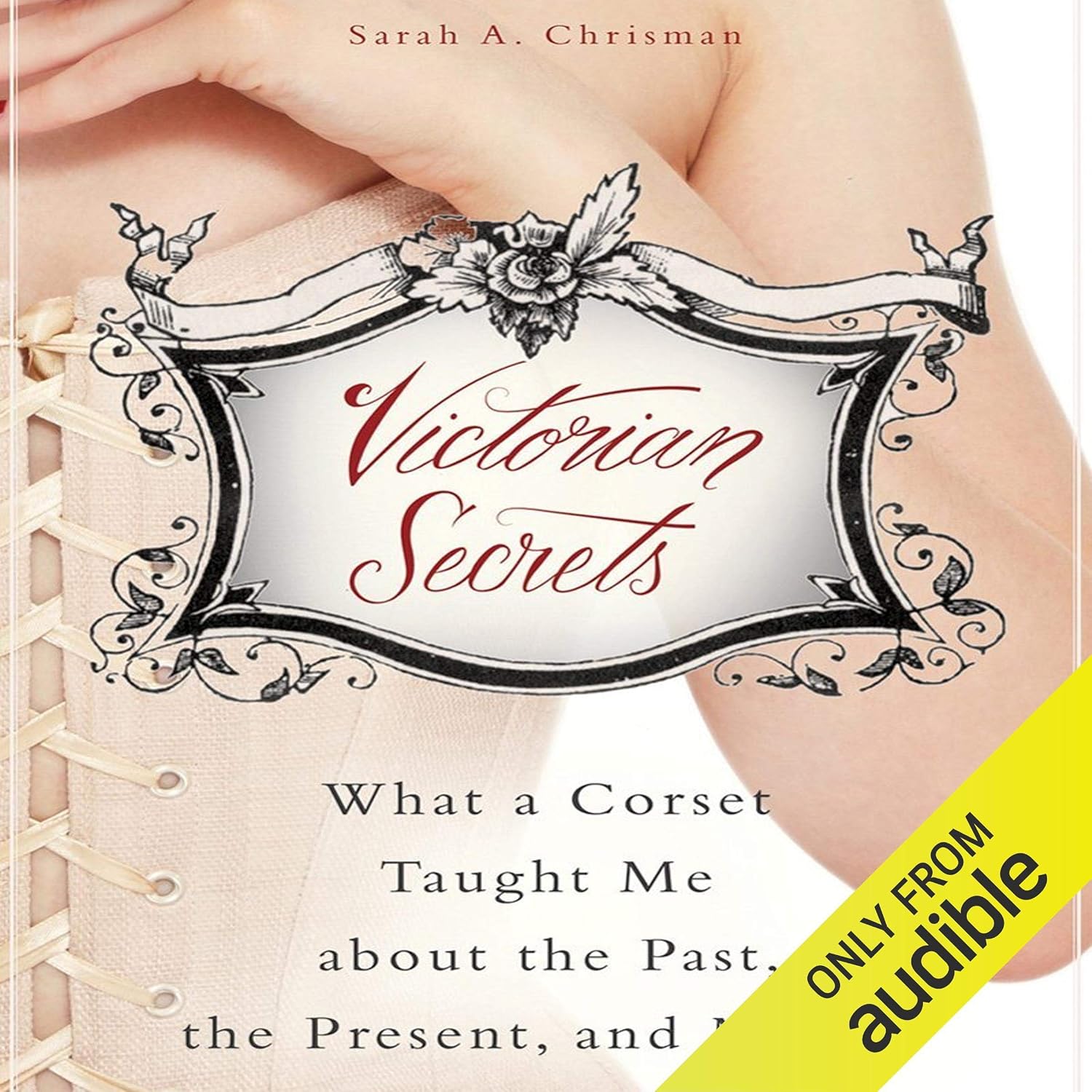 ler totalmente Victorian Secrets: What a Corset Taught Me about the Past, the Present, and Myself