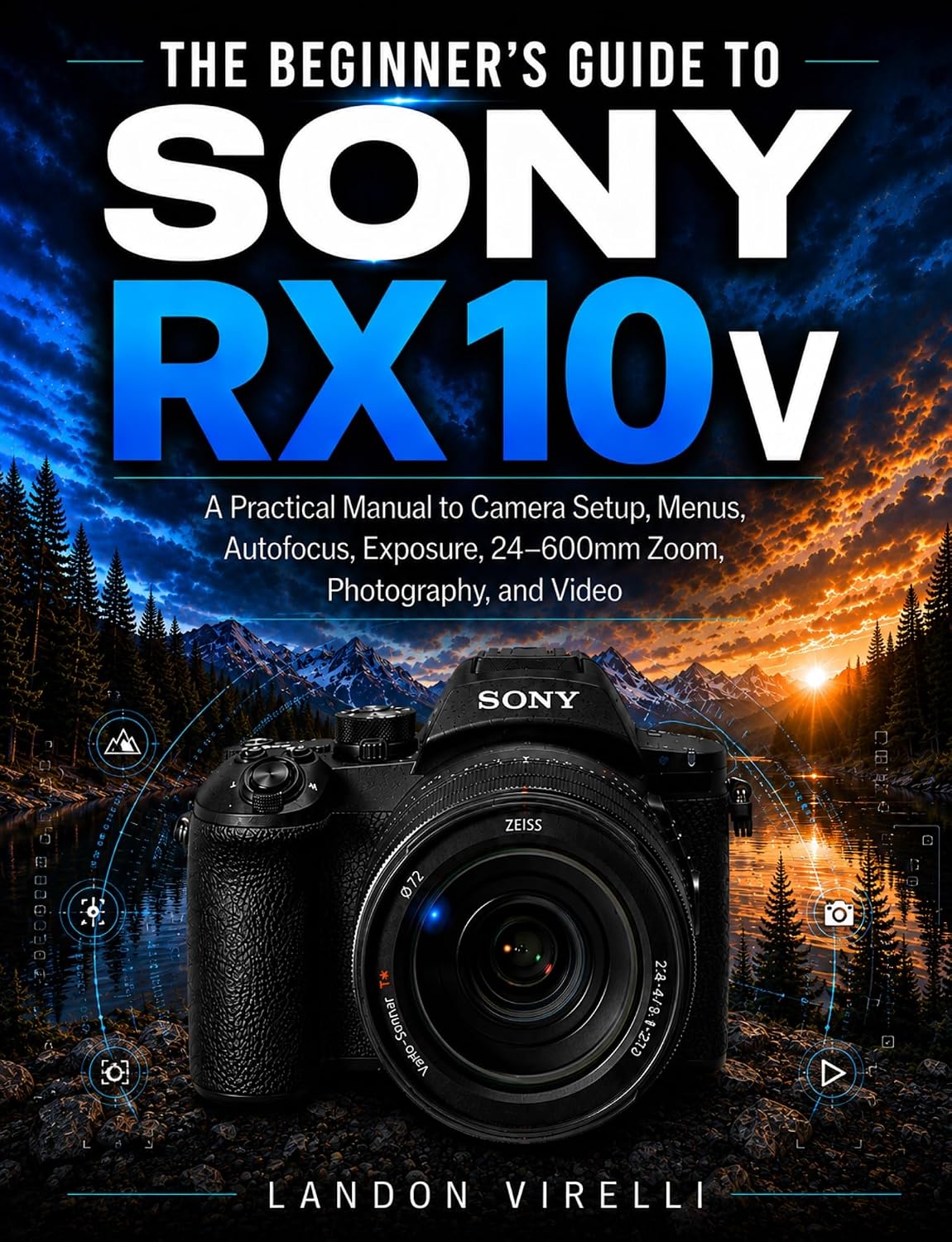 THE BEGINNER’S GUIDE TO SONY RX10 V: A Practical Manual to Camera Setup, Menus, Autofocus, Exposure, 24-600mm Zoom, Photography, and Video (English Edition) baixar o livro de graça