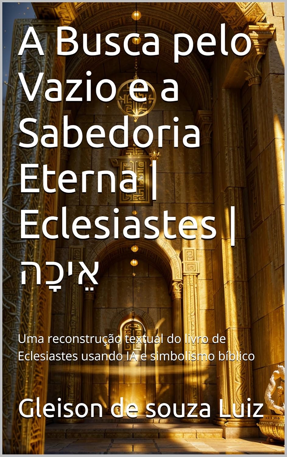 A Busca pelo Vazio e a Sabedoria Eterna | Eclesiastes | אֵיכָה: Uma reconstrução textual do livro de Eclesiastes usando IA e simbolismo bíblico (SEGREDO DOS CÉUS 12) baixar o livro de graça