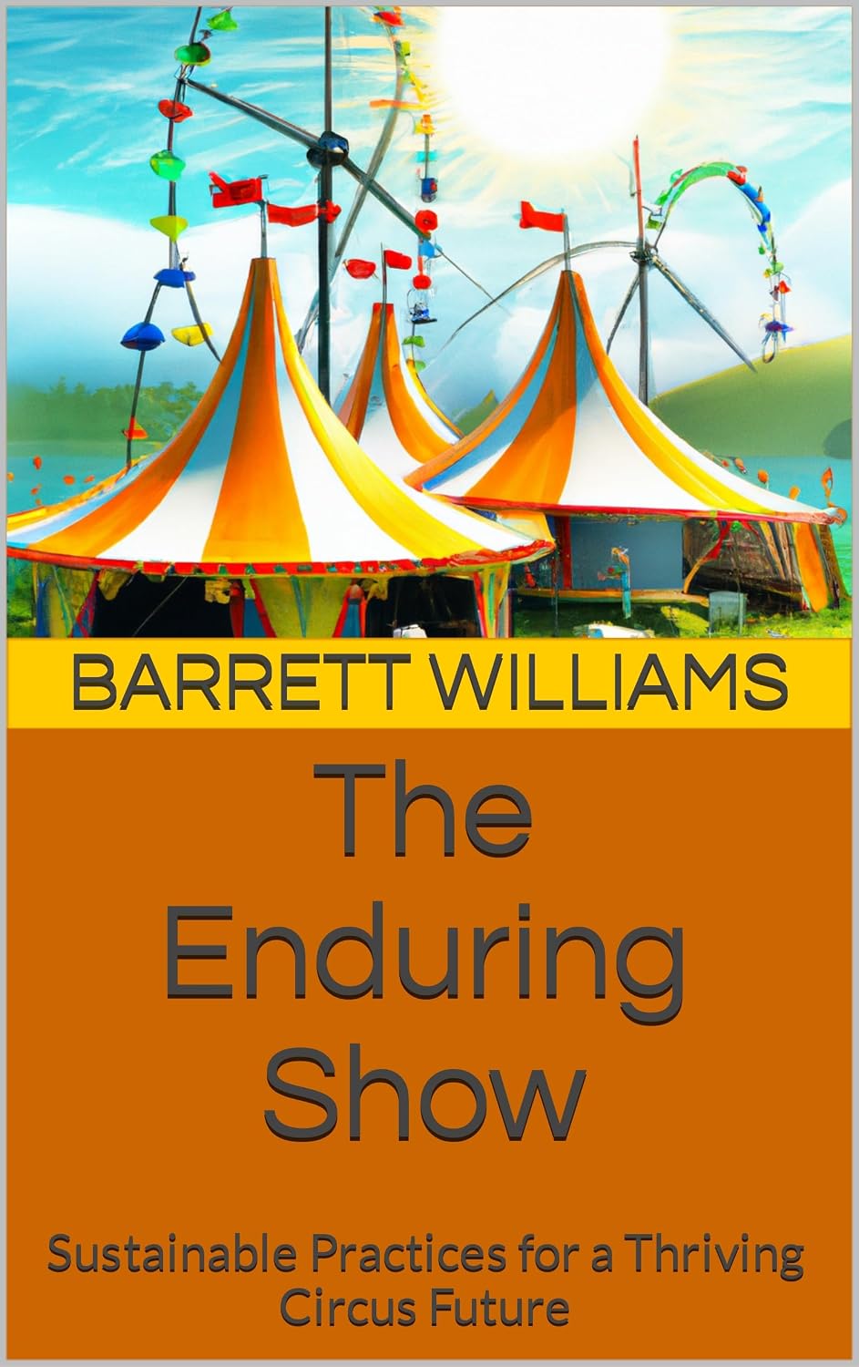 The Enduring Show: Sustainable Practices for a Thriving Circus Future (Under the Big Top: A Guide to Starting Your Own Traveling Circus) (English Edition)