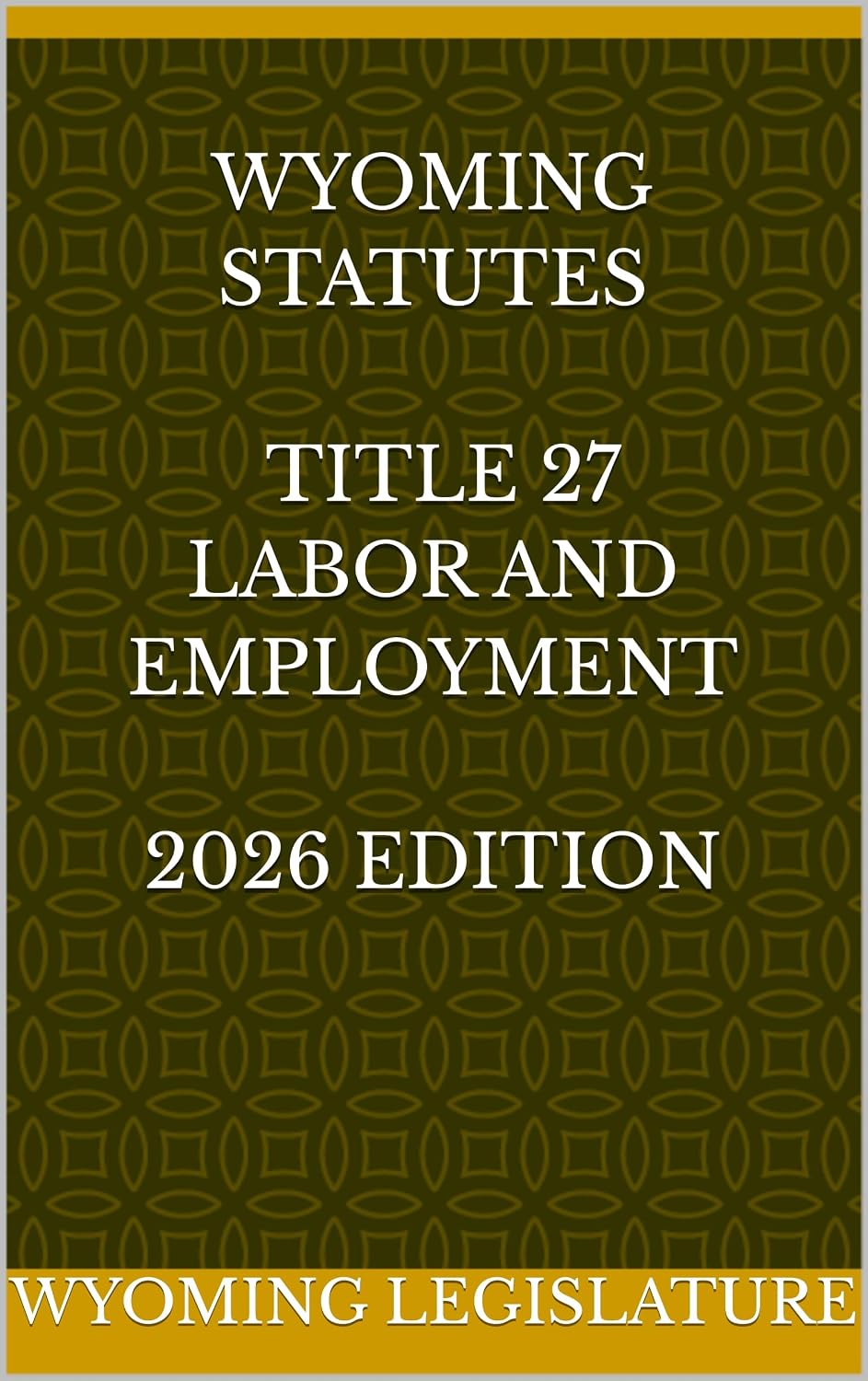 WYOMING STATUTES TITLE 27 LABOR AND EMPLOYMENT 2026 EDITION (English Edition)