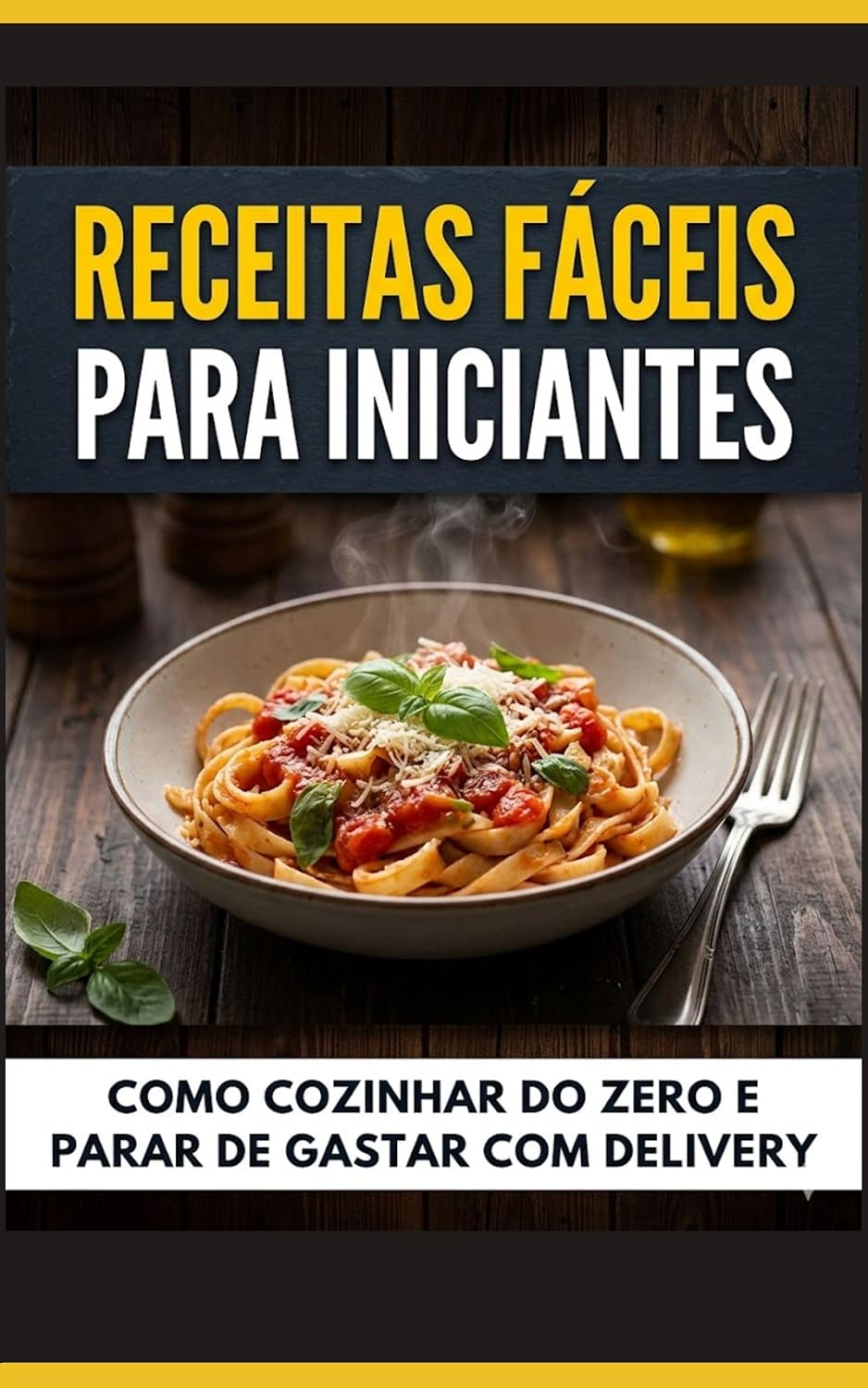 Receitas Fáceis para Iniciantes: Como Cozinhar do Zero e Parar de Gastar com Delivery: Comida Simples, Rápida e Barata para o Dia a Dia (Mesmo Sem Experiência) baixar livro de graça