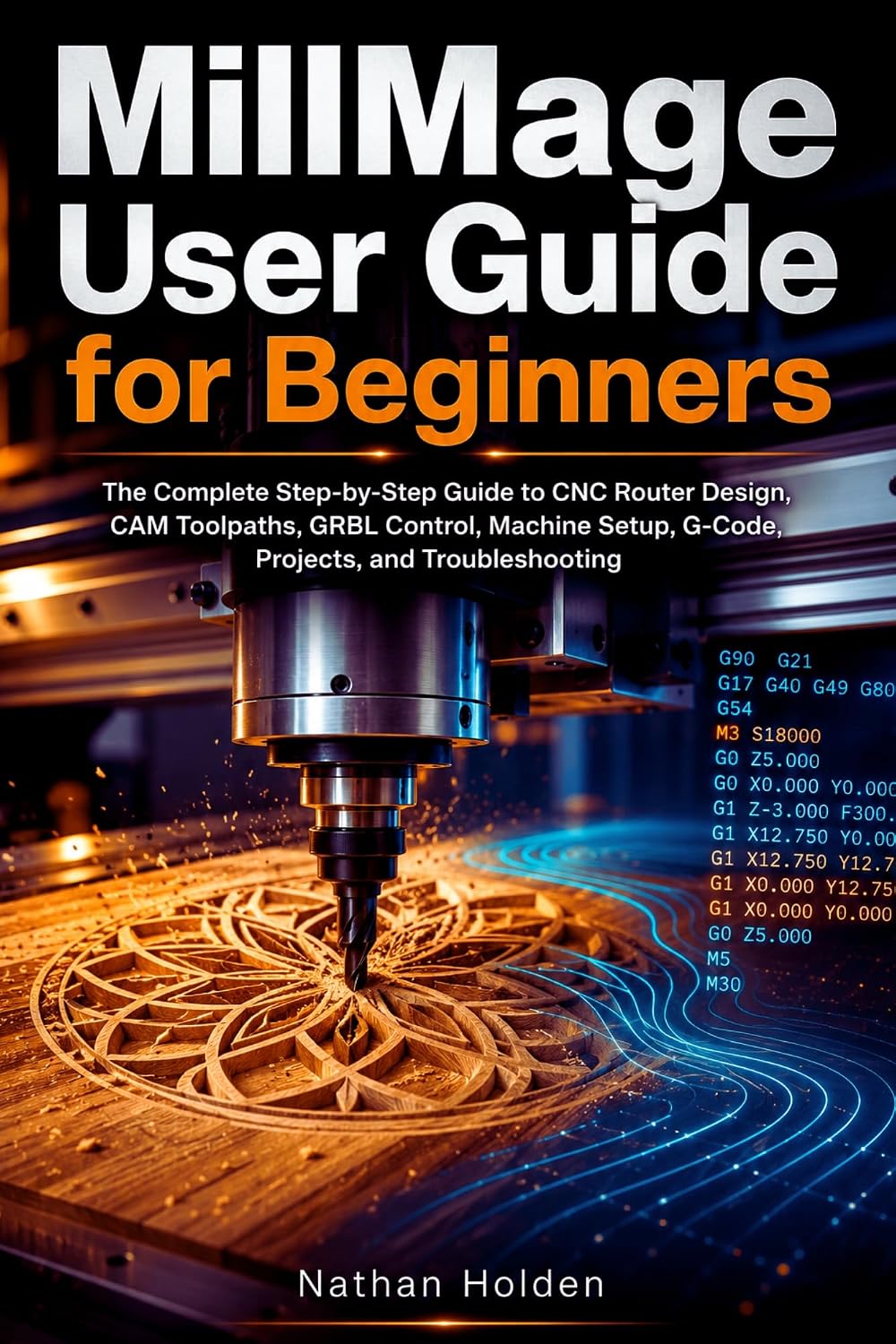 MillMage User Guide for Beginners: The Complete Step-by-Step Guide to CNC Router Design, CAM Toolpaths, GRBL Control, Machine Setup, G-Code, Projects, and Troubleshooting (English Edition) baixar livro de graça