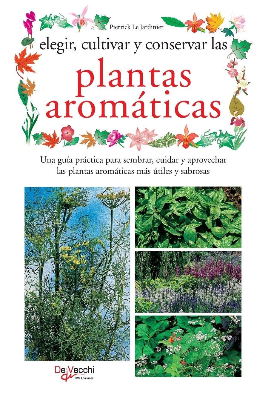 ler totalmente Elegir, cultivar y conservar las plantas aromáticas: Una guía práctica para sembrar, cuidar y aprovechar las plantas aromáticas más útiles y sabrosas