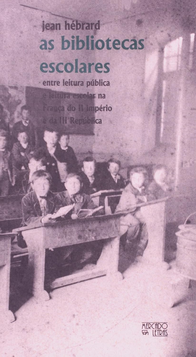 ler totalmente As Bibliotecas Escolares: Entre Leitura Pública e Leitura Escolar na França do II Império e da III República