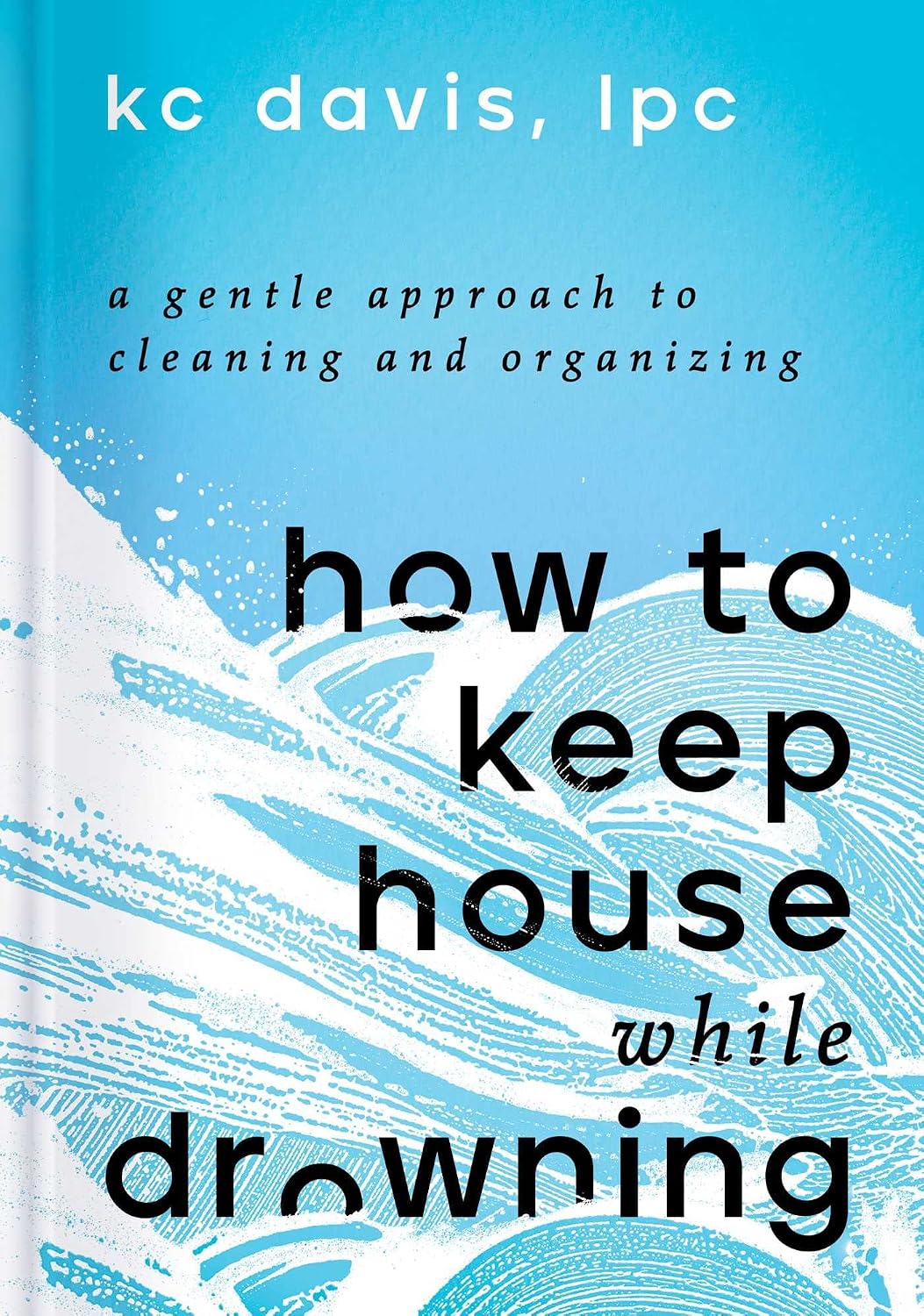 ler totalmente How to Keep House While Drowning: A Gentle Approach to Cleaning and Organizing (English Edition)