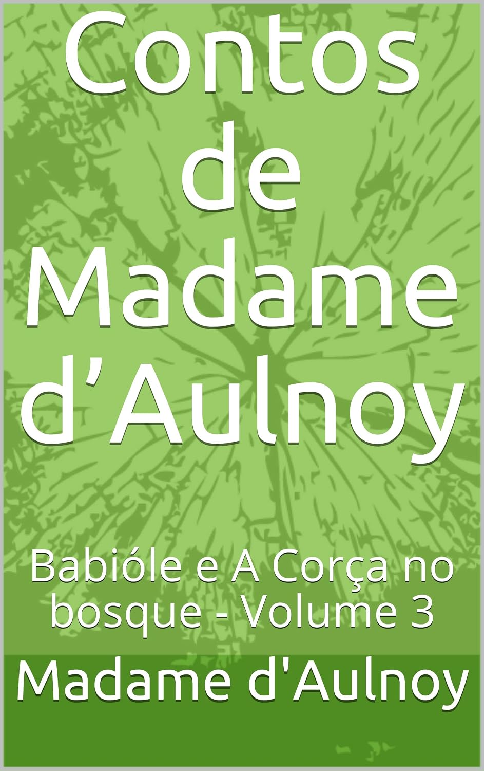 Contos de Madame d’Aulnoy: Babióle e A Corça no bosque - Volume 3 baixar livro de graça