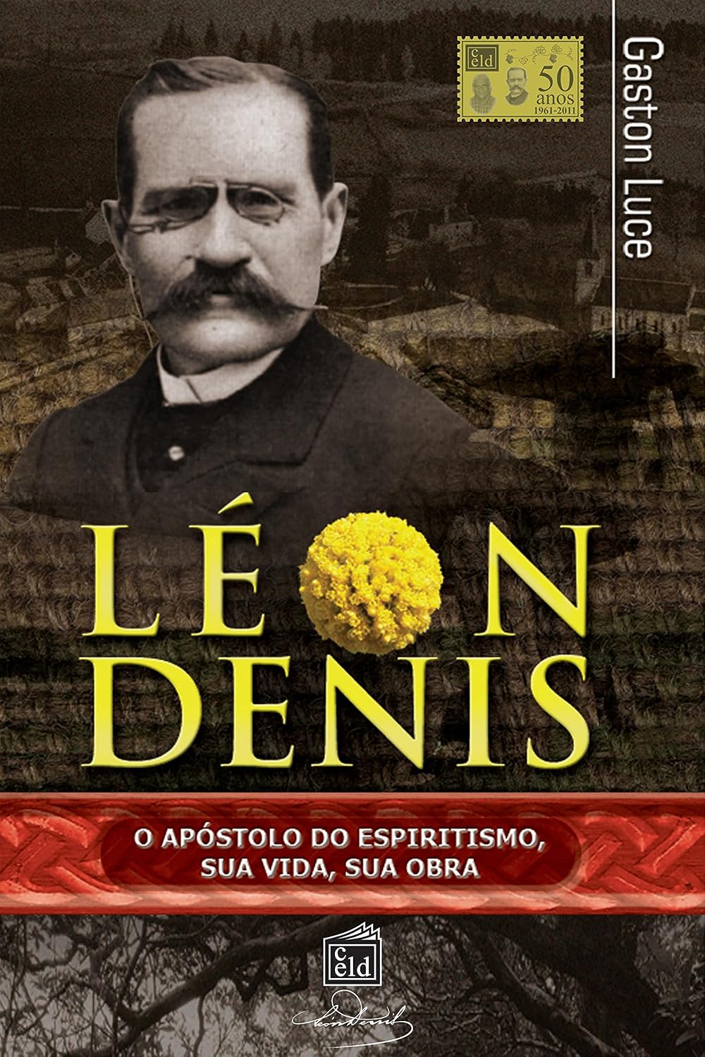Léon Denis, o apóstolo do espiritismo: Sua vida, sua obra